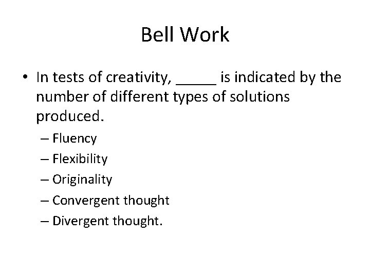Bell Work • In tests of creativity, _____ is indicated by the number of