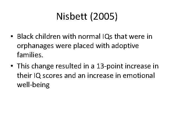Nisbett (2005) • Black children with normal IQs that were in orphanages were placed