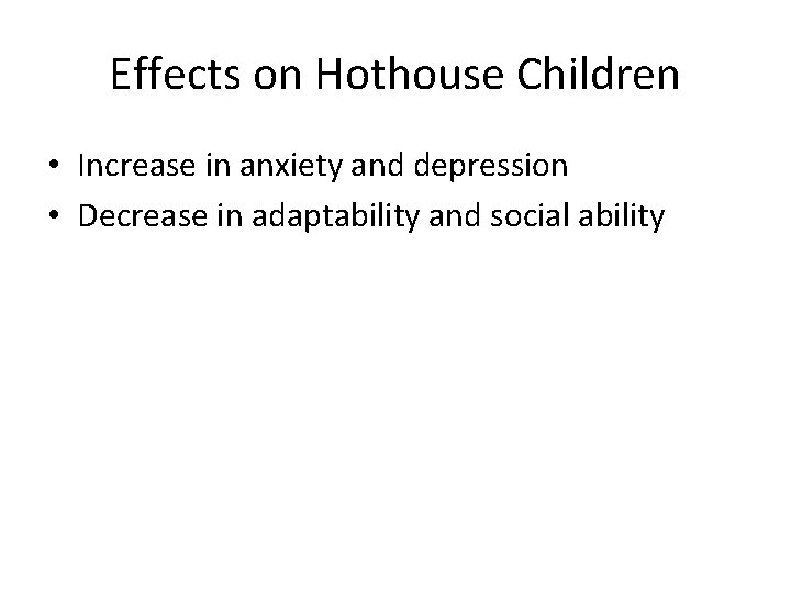 Effects on Hothouse Children • Increase in anxiety and depression • Decrease in adaptability