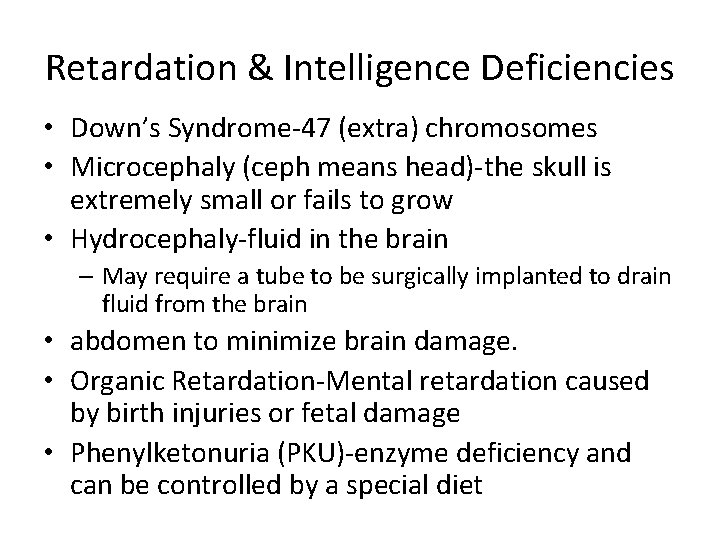 Retardation & Intelligence Deficiencies • Down’s Syndrome-47 (extra) chromosomes • Microcephaly (ceph means head)-the