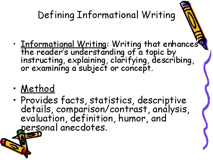 Defining Informational Writing • Informational Writing: Writing that enhances the reader’s understanding of a