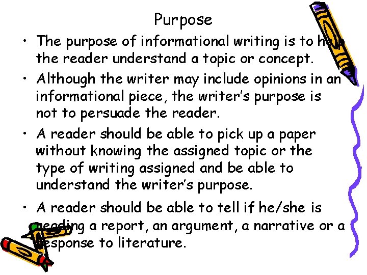 Purpose • The purpose of informational writing is to help the reader understand a