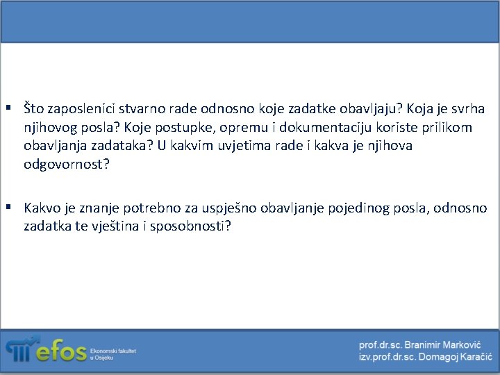 § Što zaposlenici stvarno rade odnosno koje zadatke obavljaju? Koja je svrha njihovog posla?