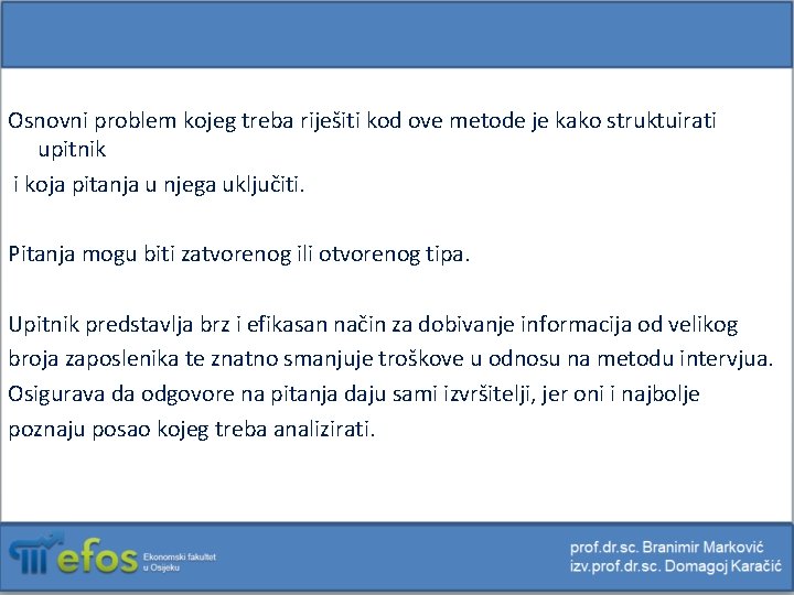 Osnovni problem kojeg treba riješiti kod ove metode je kako struktuirati upitnik i koja