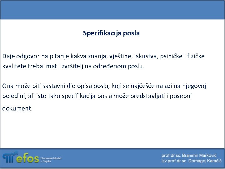 Specifikacija posla Daje odgovor na pitanje kakva znanja, vještine, iskustva, psihičke i fizičke kvalitete