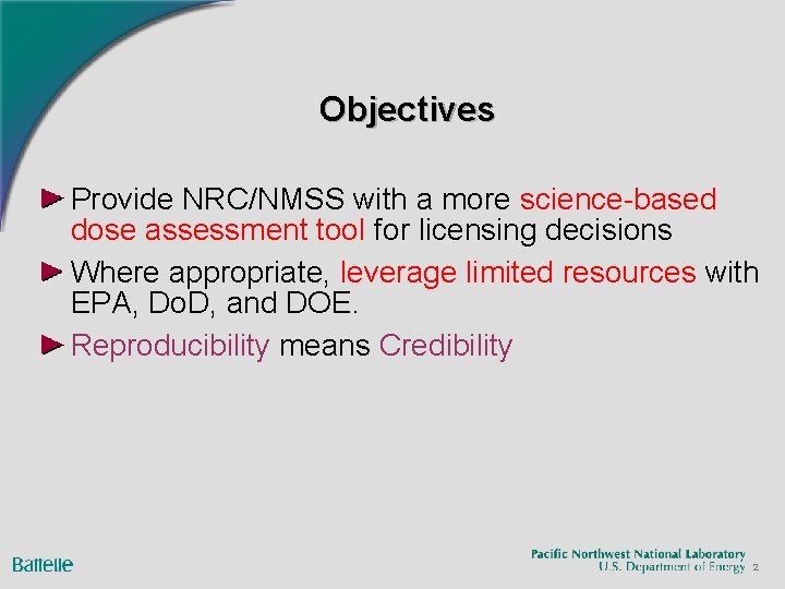 Objectives Provide NRC/NMSS with a more science-based dose assessment tool for licensing decisions Where