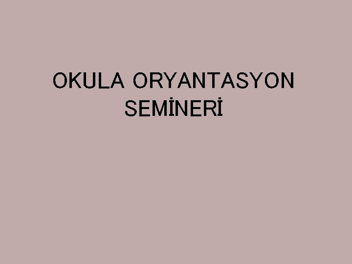 OKULA ORYANTASYON SEMİNERİ 