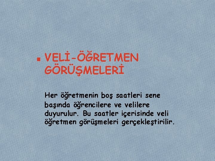 ■ VELİ-ÖĞRETMEN GÖRÜŞMELERİ Her öğretmenin boş saatleri sene başında öğrencilere ve velilere duyurulur. Bu