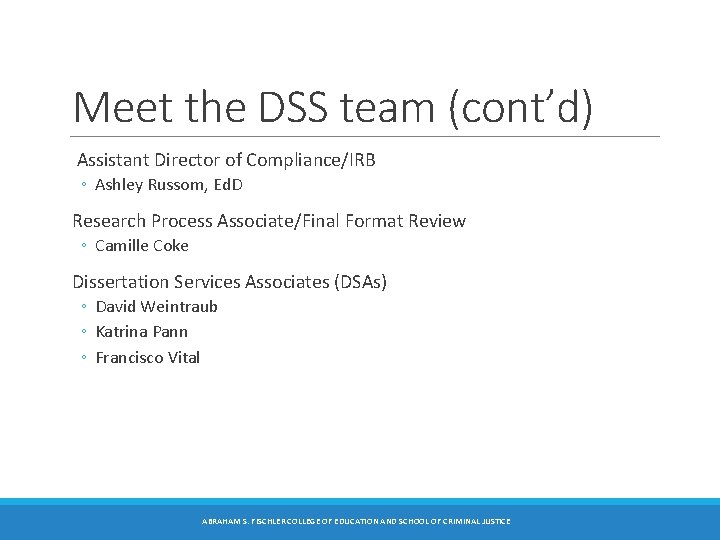 Meet the DSS team (cont’d) Assistant Director of Compliance/IRB ◦ Ashley Russom, Ed. D