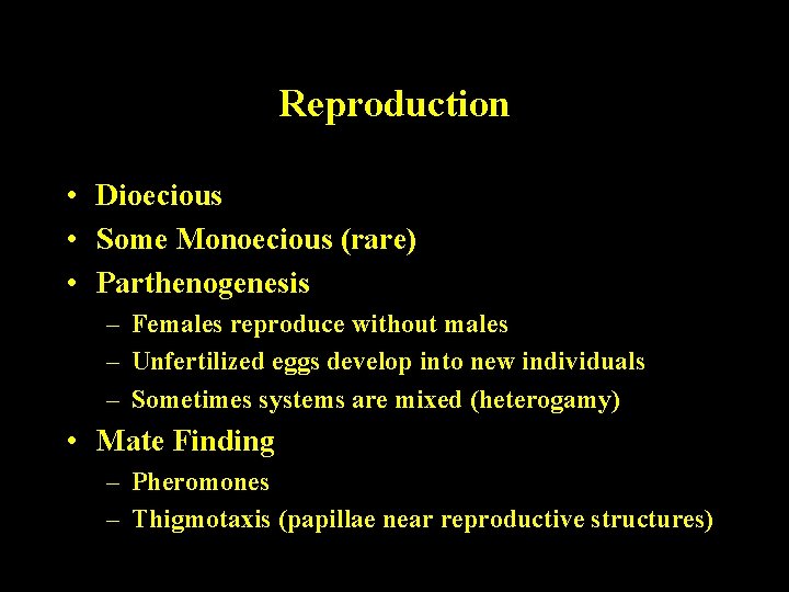 Reproduction • Dioecious • Some Monoecious (rare) • Parthenogenesis – Females reproduce without males Reproduction • Dioecious • Some Monoecious (rare) • Parthenogenesis – Females reproduce without males
