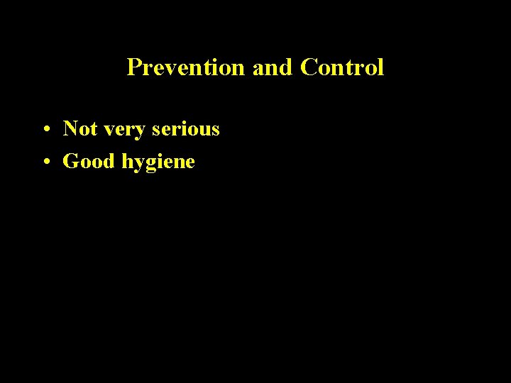 Prevention and Control • Not very serious • Good hygiene Prevention and Control • Not very serious • Good hygiene
