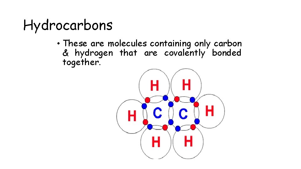 Hydrocarbons • These are molecules containing only carbon & hydrogen that are covalently bonded