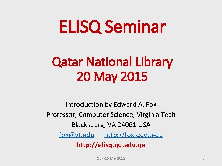 ELISQ Seminar Qatar National Library 20 May 2015 Introduction by Edward A. Fox Professor,