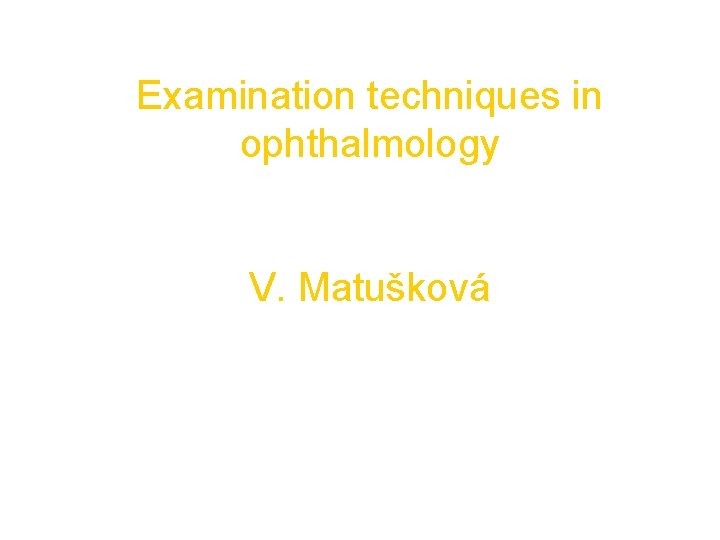 Examination techniques in ophthalmology V. Matušková 