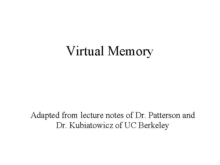 Virtual Memory Adapted from lecture notes of Dr. Patterson and Dr. Kubiatowicz of UC