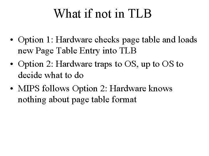What if not in TLB • Option 1: Hardware checks page table and loads
