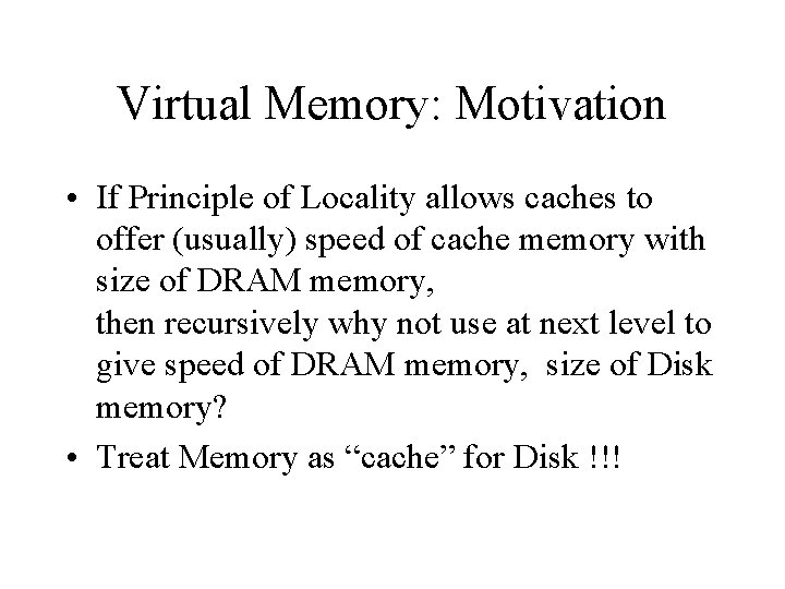Virtual Memory: Motivation • If Principle of Locality allows caches to offer (usually) speed