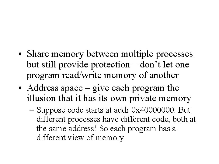  • Share memory between multiple processes but still provide protection – don’t let
