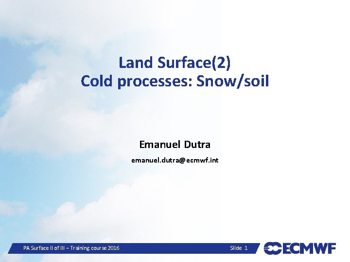 Land Surface(2) Cold processes: Snow/soil Emanuel Dutra emanuel. dutra@ecmwf. int PA Surface II of