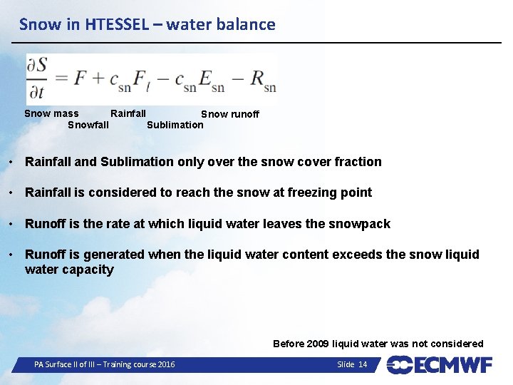 Snow in HTESSEL – water balance Snow mass Rainfall Snow runoff Sublimation Snowfall •