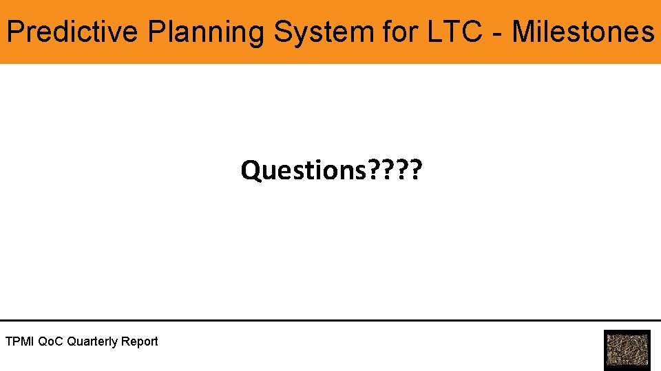 Predictive Planning System for LTC - Milestones Questions? ? TPMI Qo. C Quarterly Report