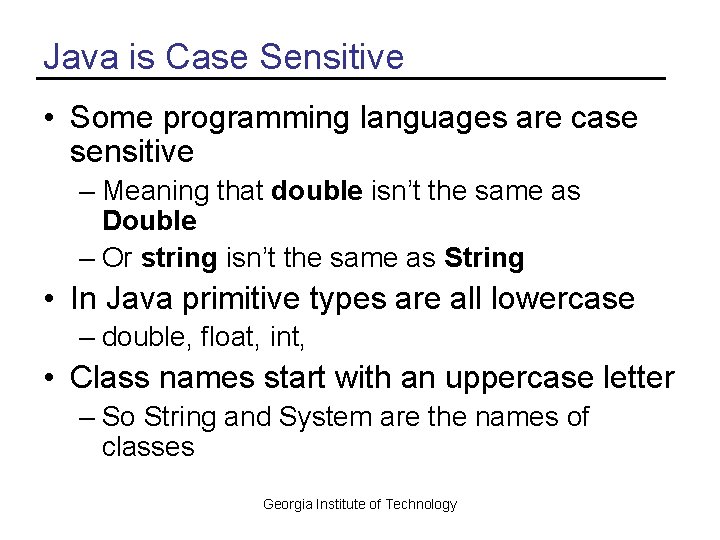 Java is Case Sensitive • Some programming languages are case sensitive – Meaning that