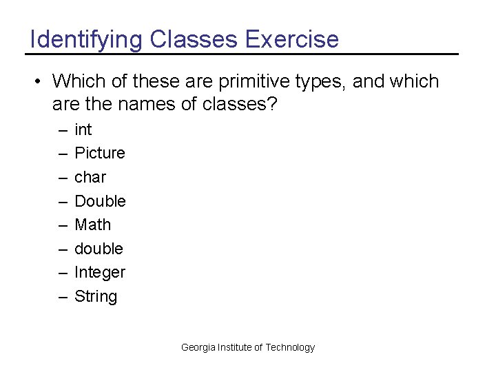 Identifying Classes Exercise • Which of these are primitive types, and which are the