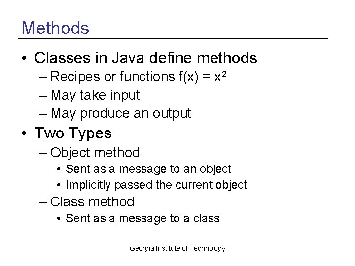 Methods • Classes in Java define methods – Recipes or functions f(x) = x