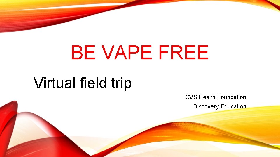 BE VAPE FREE Virtual field trip CVS Health Foundation Discovery Education 