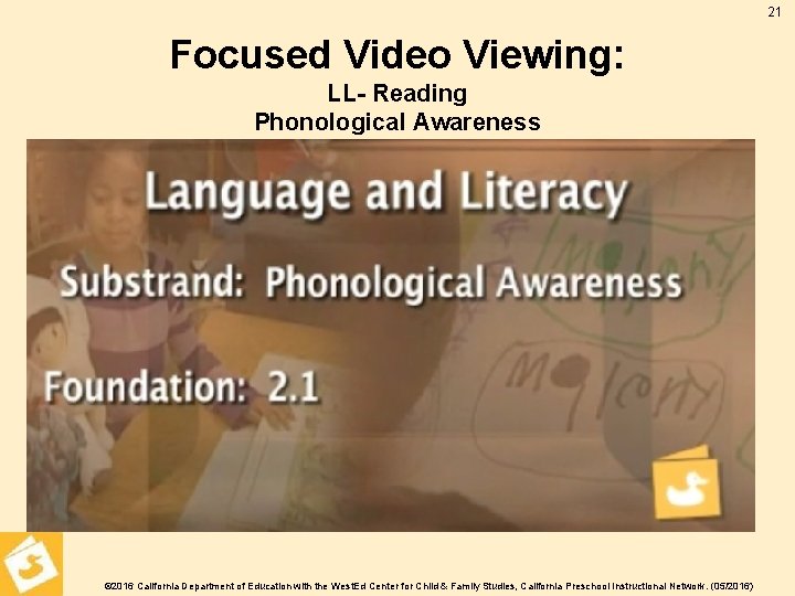 21 Focused Video Viewing: LL- Reading Phonological Awareness © 2016 California Department of Education