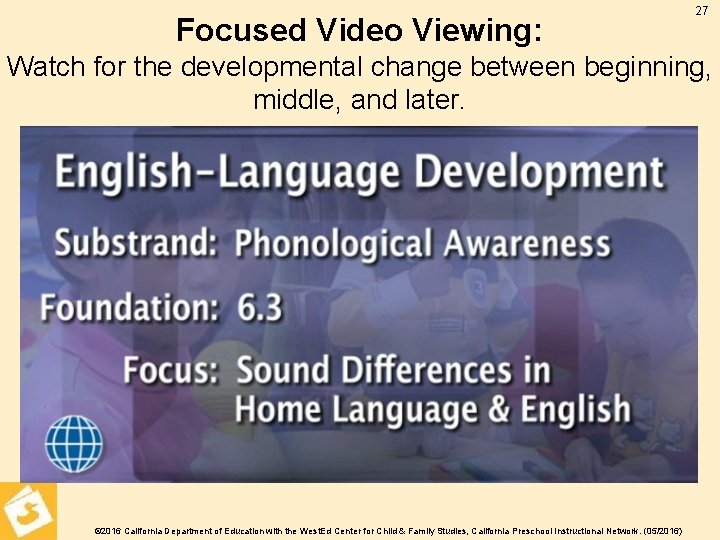 Focused Video Viewing: 27 Watch for the developmental change between beginning, middle, and later.