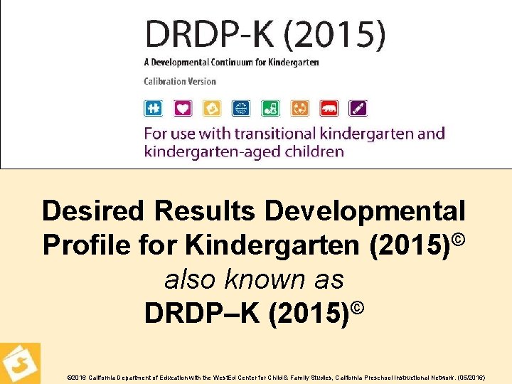 29 Desired Results Developmental Profile for Kindergarten (2015)© also known as DRDP–K (2015)© ©