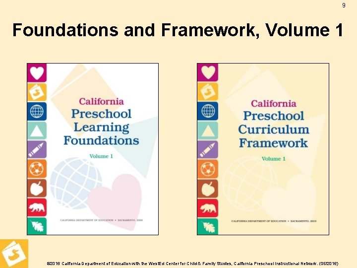9 Foundations and Framework, Volume 1 © 2016 California Department of Education with the