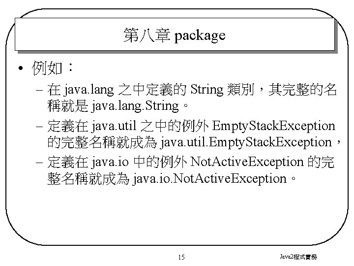 第八章 package • 例如： – 在 java. lang 之中定義的 String 類別，其完整的名 稱就是 java. lang.