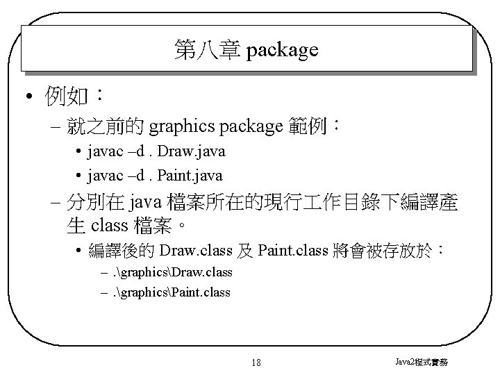 第八章 package • 例如： – 就之前的 graphics package 範例： • javac –d. Draw. java