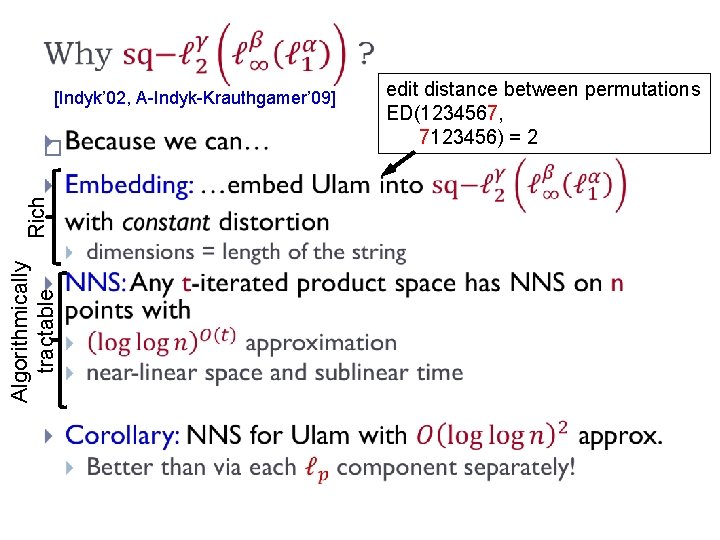 [Indyk’ 02, A-Indyk-Krauthgamer’ 09] Algorithmically Rich tractable � edit distance between permutations ED(1234567, 7123456)