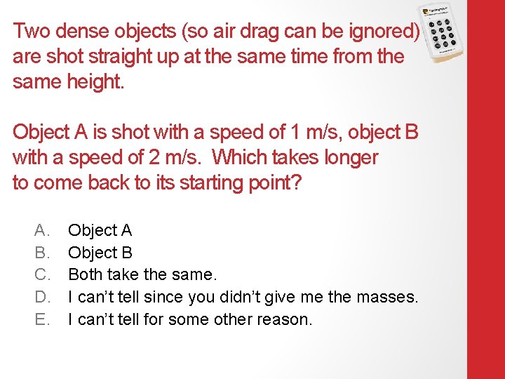 Two dense objects (so air drag can be ignored) are shot straight up at