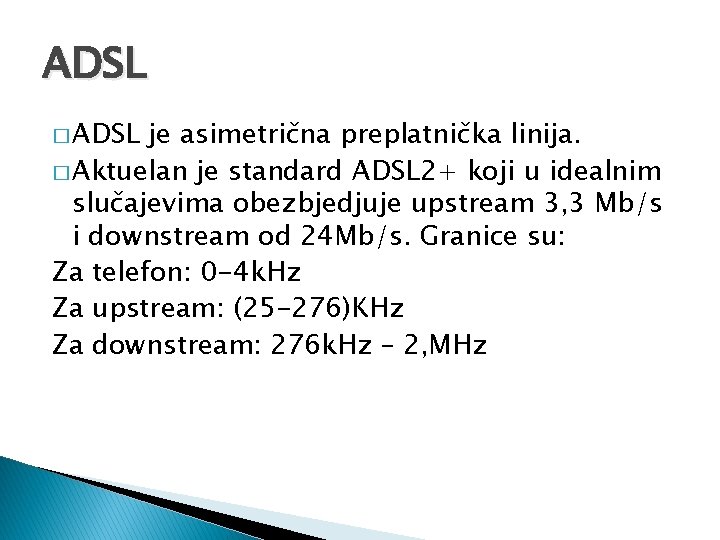 ADSL � ADSL je asimetrična preplatnička linija. � Aktuelan je standard ADSL 2+ koji