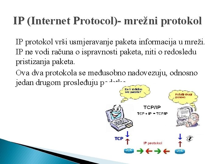 IP (Internet Protocol)- mrežni protokol IP protokol vrši usmjeravanje paketa informacija u mreži. IP