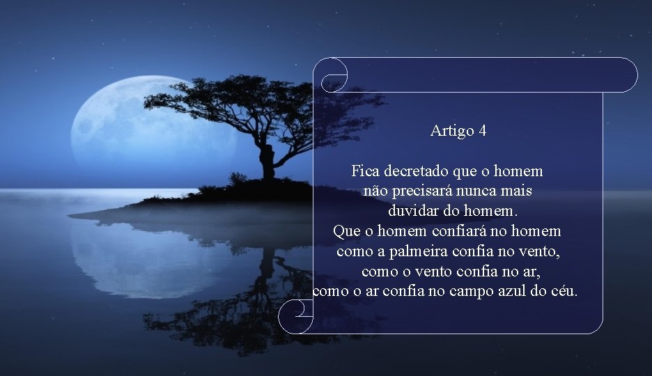 Artigo 4 Fica decretado que o homem não precisará nunca mais duvidar do homem.