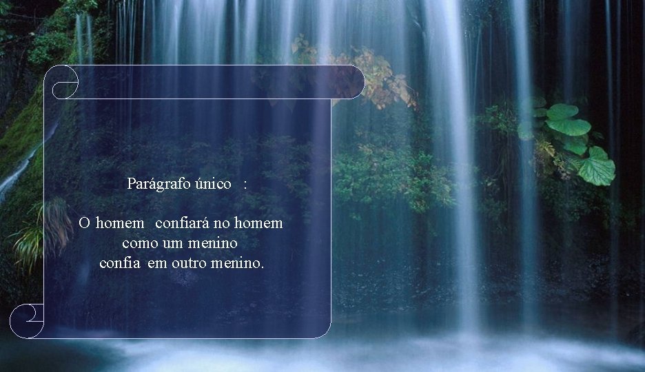 Parágrafo único : O homem confiará no homem como um menino confia em outro