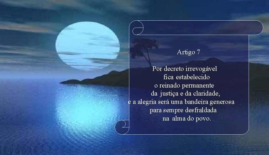 Artigo 7 Por decreto irrevogável fica estabelecido o reinado permanente da justiça e da