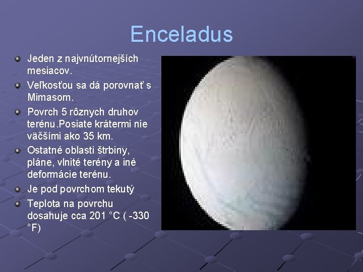 Enceladus Jeden z najvnútornejších mesiacov. Veľkosťou sa dá porovnať s Mimasom. Povrch 5 rôznych