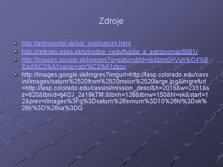 Zdroje http: //astroportal. sk/sol_syst/saturn. html http: //referaty. atlas. sk/prirodne_vedy/fyzika_a_astronomia/6061/ http: //images. google. sk/images? q=saturn&hl=sk&btn.