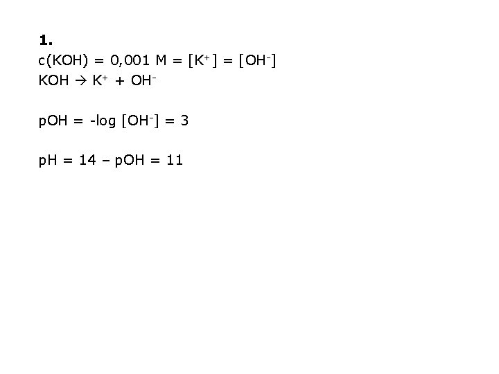 1. c(KOH) = 0, 001 M = [K+] = [OH-] KOH K+ + OHp.