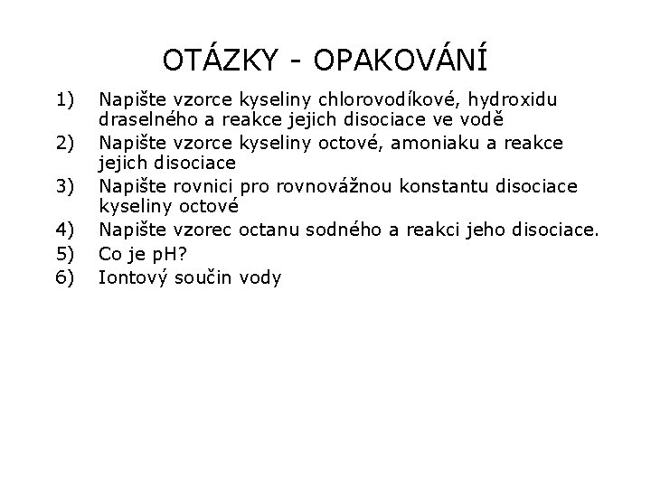 OTÁZKY - OPAKOVÁNÍ 1) 2) 3) 4) 5) 6) Napište vzorce kyseliny chlorovodíkové, hydroxidu