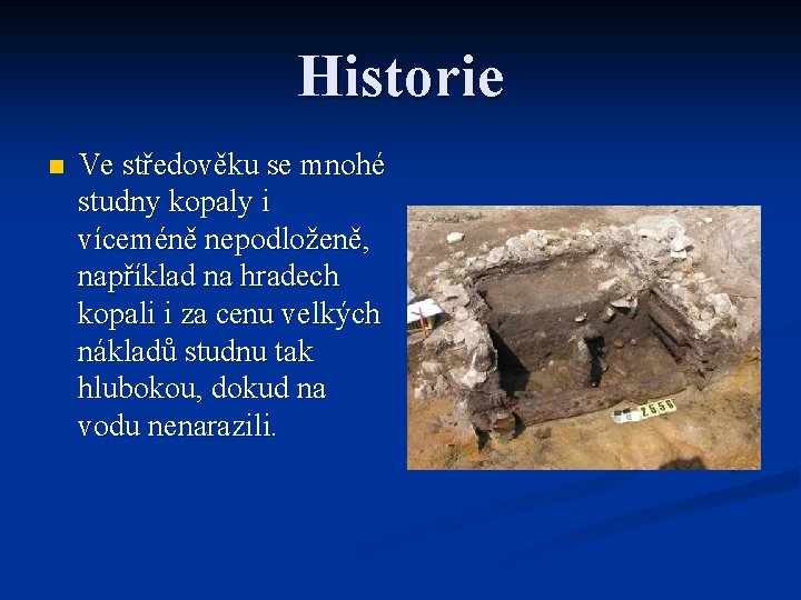 Historie n Ve středověku se mnohé studny kopaly i víceméně nepodloženě, například na hradech