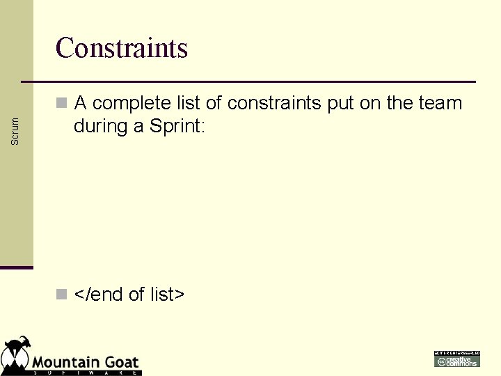 Constraints Scrum n A complete list of constraints put on the team during a