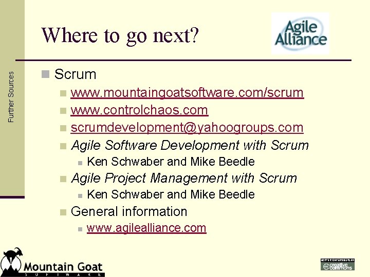 Further Sources Where to go next? n Scrum n www. mountaingoatsoftware. com/scrum n www.