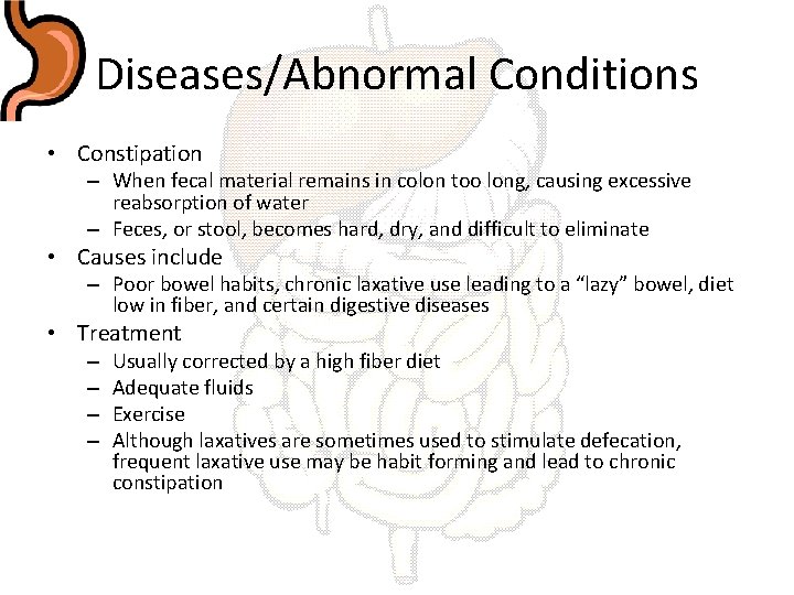 Diseases/Abnormal Conditions • Constipation – When fecal material remains in colon too long, causing